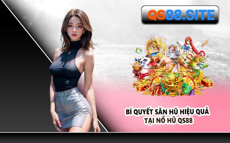 Bí Quyết Săn Hũ Hiệu Quả Tại Nổ Hũ QS88