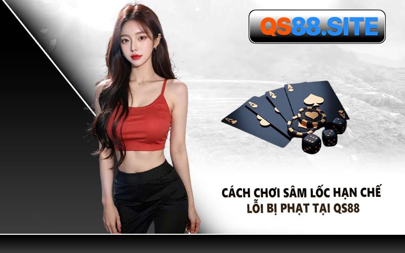 Cách Chơi Sâm Lốc Hạn Chế Lỗi Bị Phạt Tại QS88