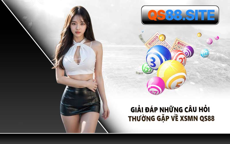 Giải Đáp Những Câu Hỏi Thường Gặp Về XSMN QS88