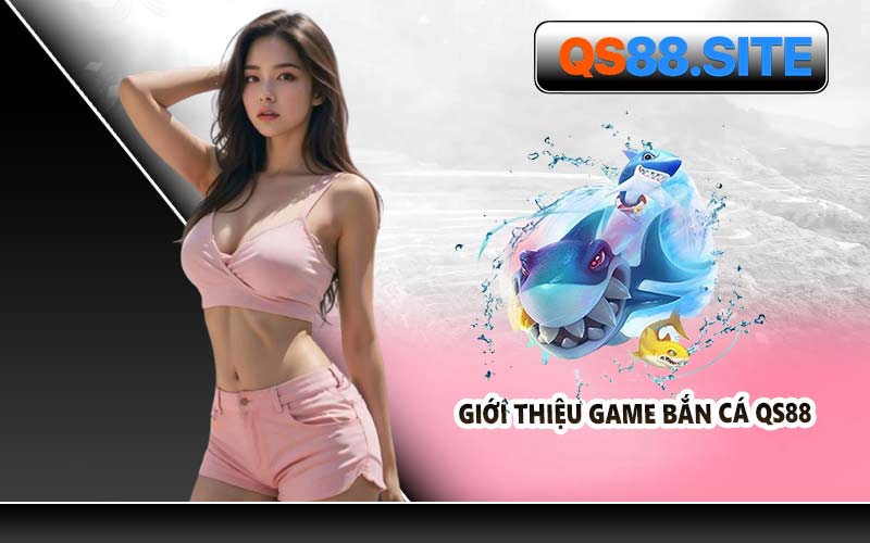 Giới thiệu game bắn cá QS88