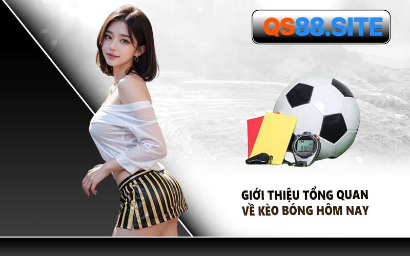 Giới Thiệu Tổng Quan Về Kèo Bóng Hôm Nay
