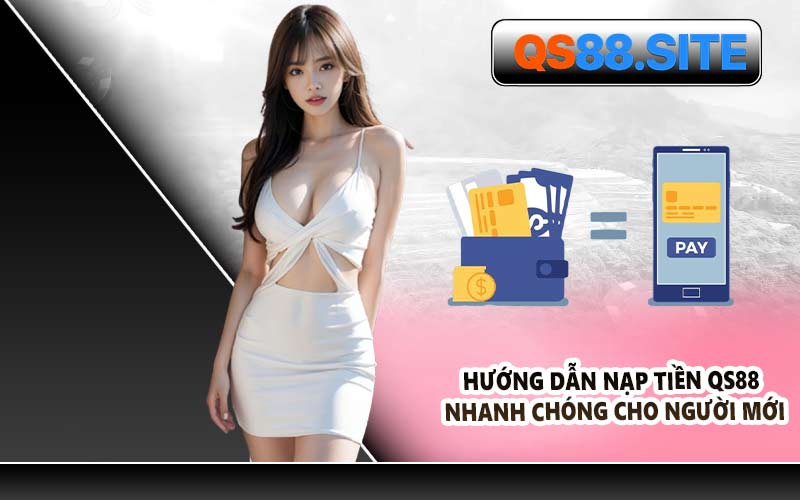 Hướng Dẫn Nạp Tiền QS88 Nhanh Chóng Cho Người Mới