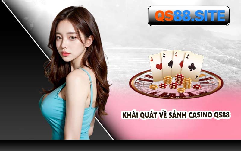 Khái Quát Về Sảnh Casino QS88