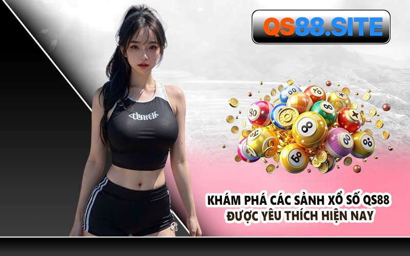 Khám Phá Các Sảnh Xổ Số QS88 Được Yêu Thích Hiện Nay