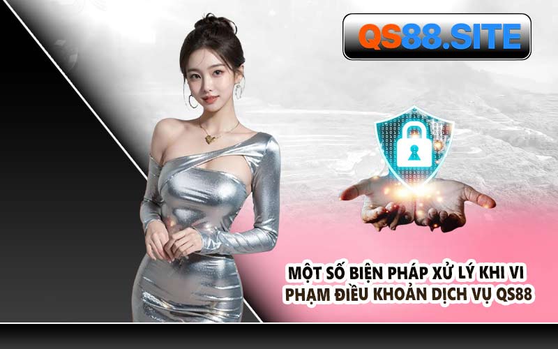Một Số Biện Pháp Xử Lý Khi Vi Phạm Điều Khoản Dịch Vụ QS88