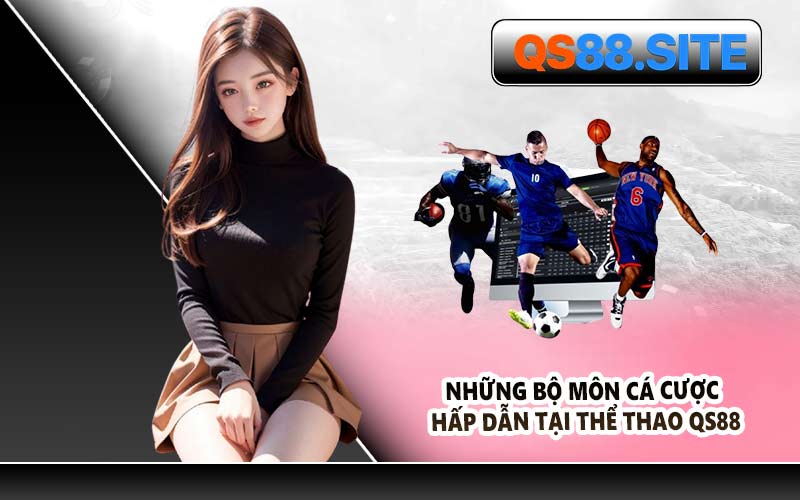 Những Bộ Môn Cá Cược Hấp Dẫn Tại Thể Thao QS88