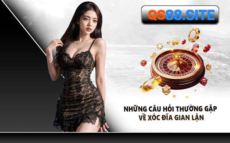 Những Câu Hỏi Thường Gặp Về Xóc Đĩa Gian Lận