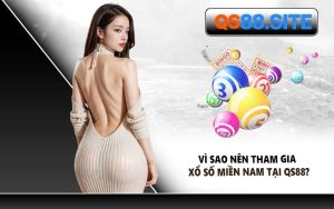 Vì Sao Nên Tham Gia Xổ Số Miền Nam Tại QS88?